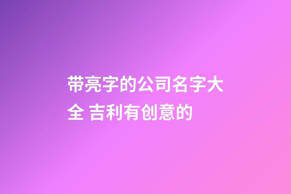 带亮字的公司名字大全 吉利有创意的-第1张-公司起名-玄机派